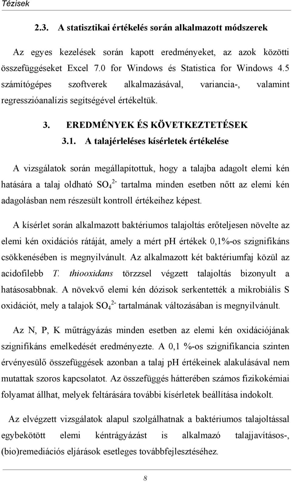 A talajérleléses kísérletek értékelése A vizsgálatok során megállapítottuk, hogy a talajba adagolt elemi kén 2- hatására a talaj oldható SO 4 tartalma minden esetben nőtt az elemi kén adagolásban nem