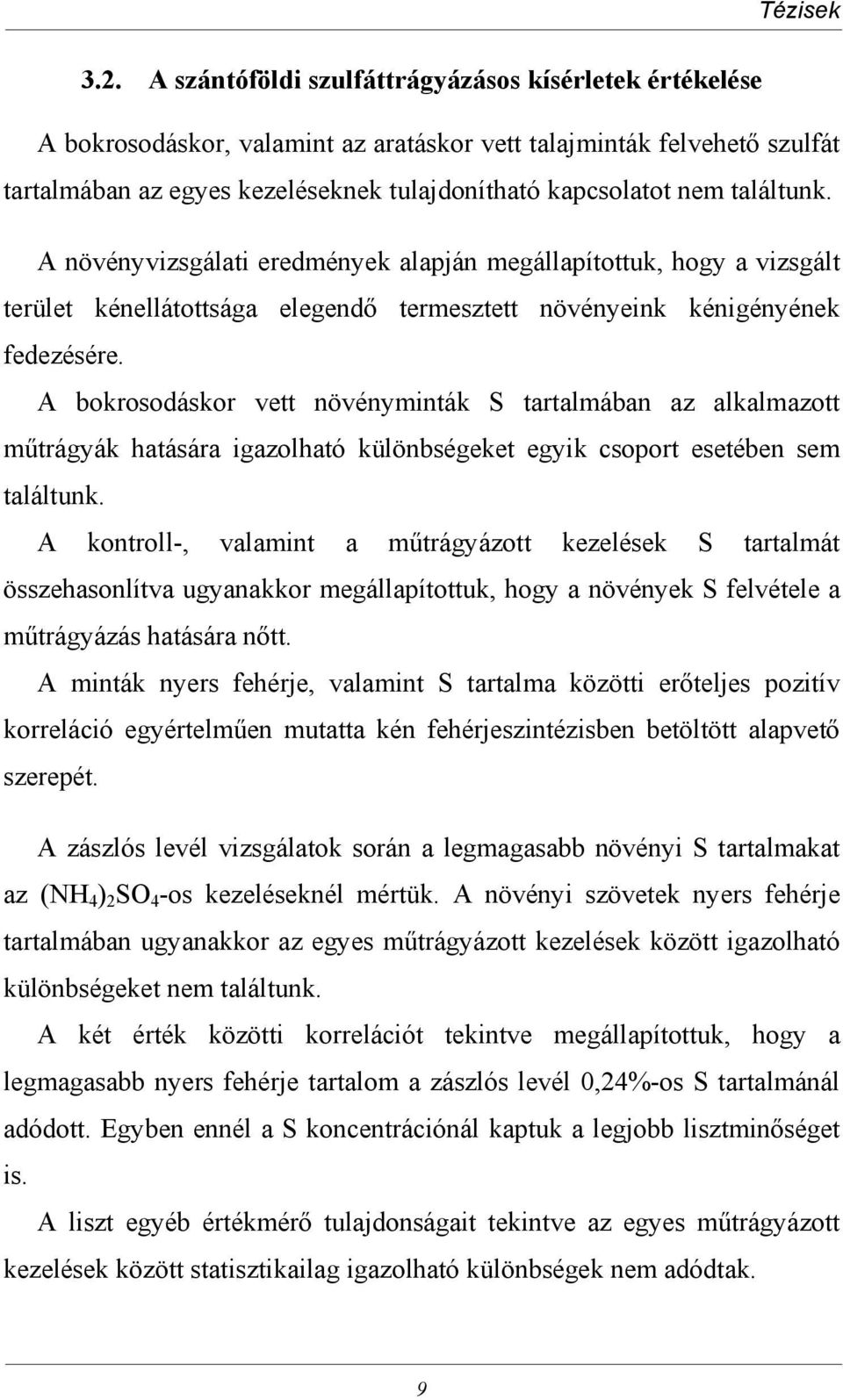 A bokrosodáskor vett növényminták S tartalmában az alkalmazott műtrágyák hatására igazolható különbségeket egyik csoport esetében sem találtunk.