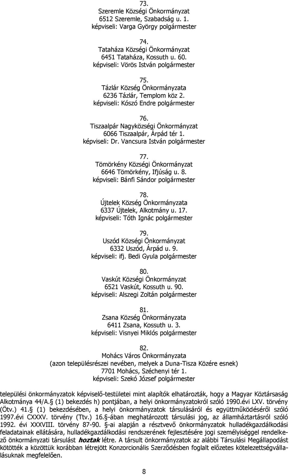 Vancsura István polgármester 77. Tömörkény Községi Önkormányzat 6646 Tömörkény, Ifjúság u. 8. képviseli: Bánfi Sándor polgármester 78. Újtelek 6337 Újtelek, Alkotmány u. 17.