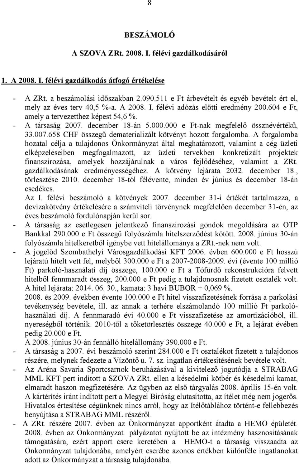 december 18-án 5.000.000 e Ft-nak megfelelı össznévértékő, 33.007.658 CHF összegő dematerializált kötvényt hozott forgalomba.