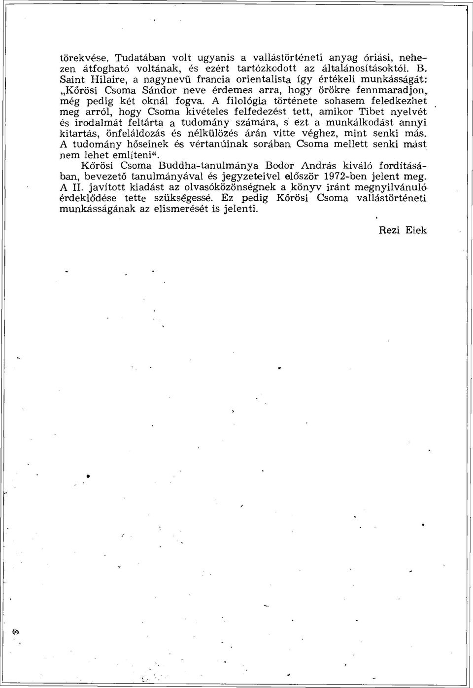 A filológia története sohasem feledkezhet meg arról, hogy Csorna kivételes felfedezést tett, amikor Tibet nyelvét és irodalmát feltárta a tudomány számára, s ezt a munkálkodást annyi kitartás,