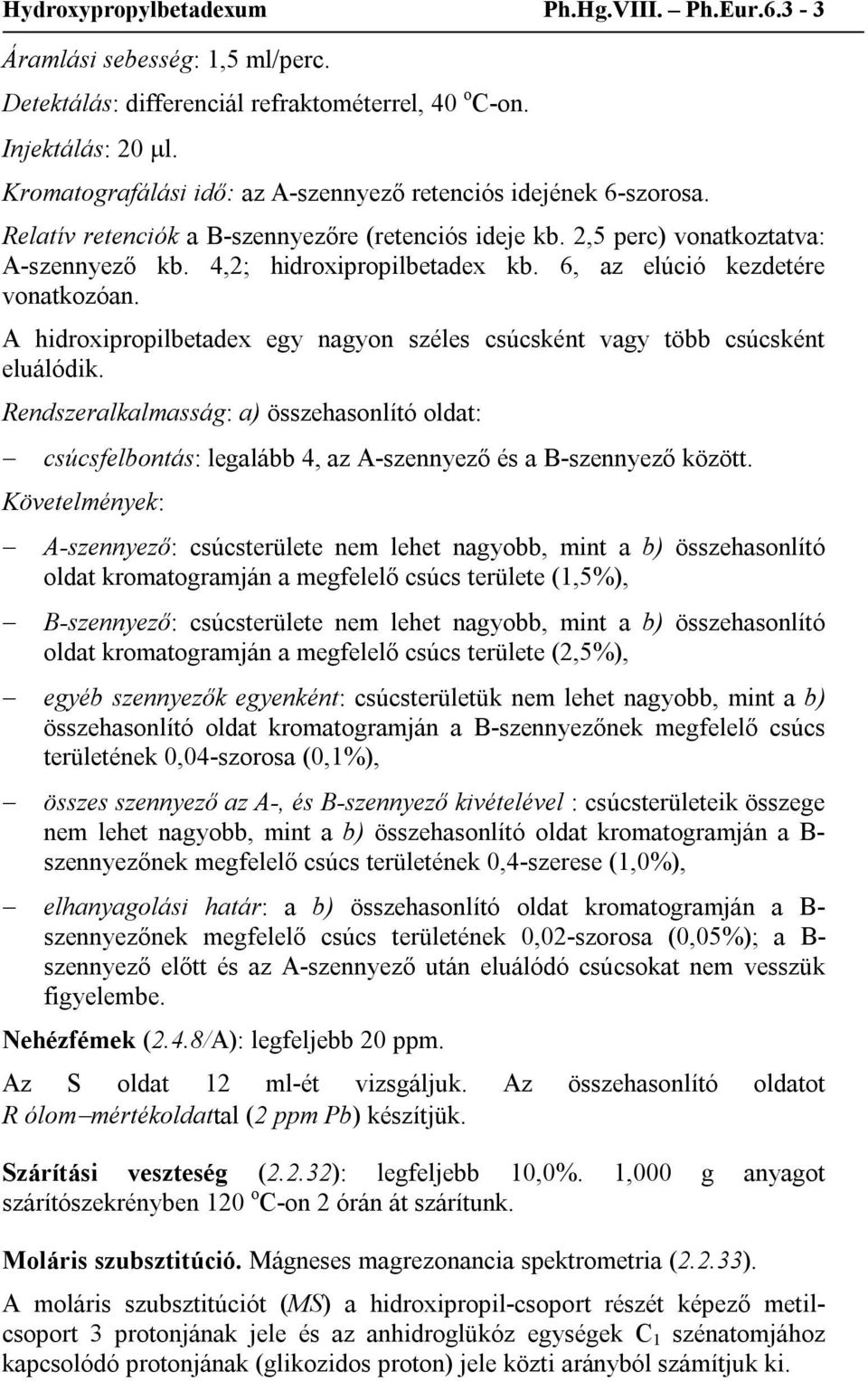 6, az elúció kezdetére vonatkozóan. A hidroxipropilbetadex egy nagyon széles csúcsként vagy több csúcsként eluálódik.
