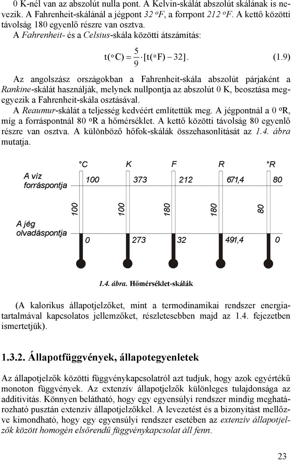 9) 9 Az angolszász országokban a Fahrenheit-skála abszolút párjaként a Rankine-skálát használják, melynek nullpontja az abszolút 0 K, beosztása megegyezik a Fahrenheit-skála osztásával.