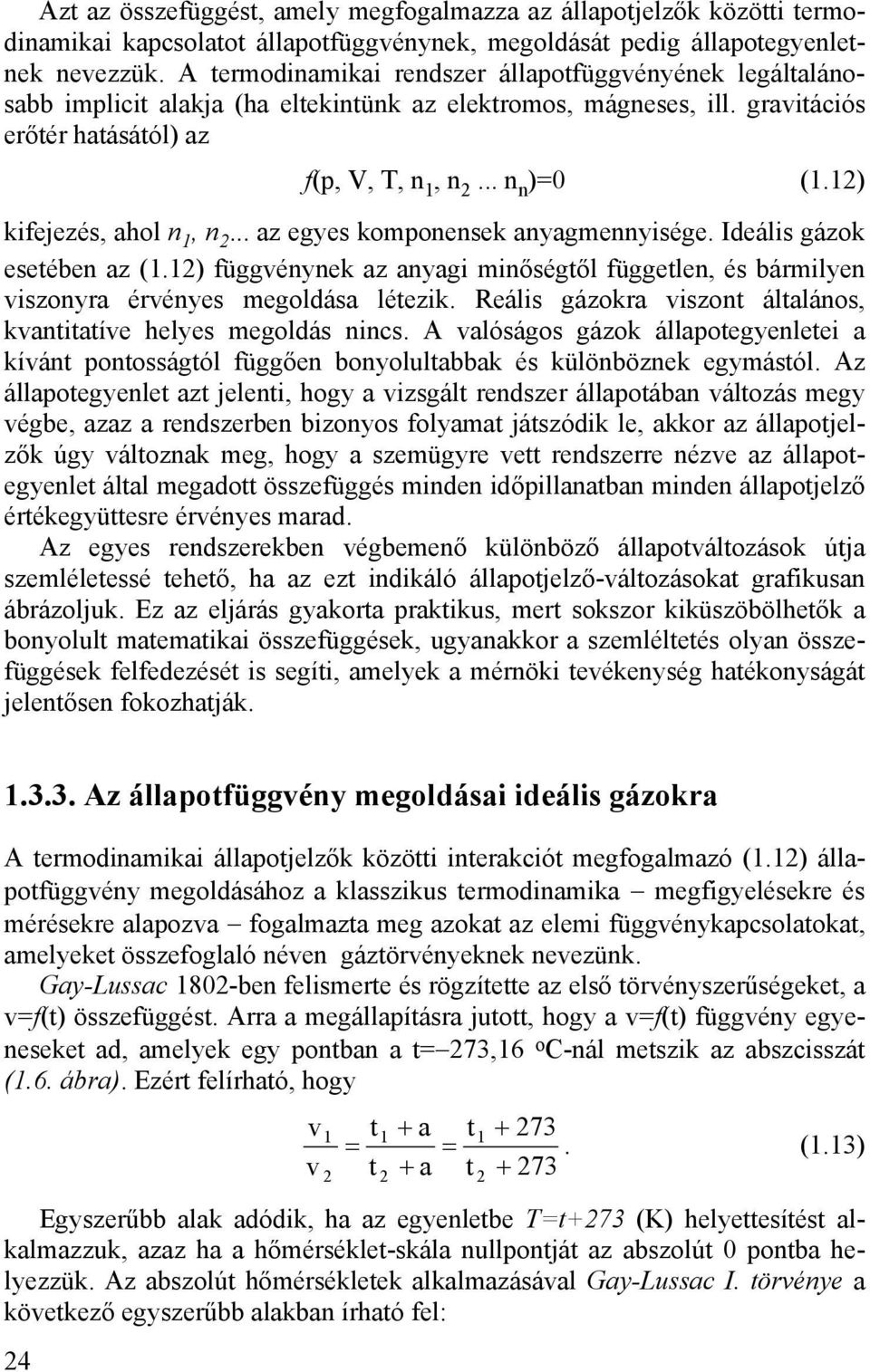 ) kifejezés, ahol n, n... az egyes komponensek anyagmennyisége. Ideális gázok esetében az (.) függvénynek az anyagi minőségtől független, és bármilyen viszonyra érvényes megoldása létezik.