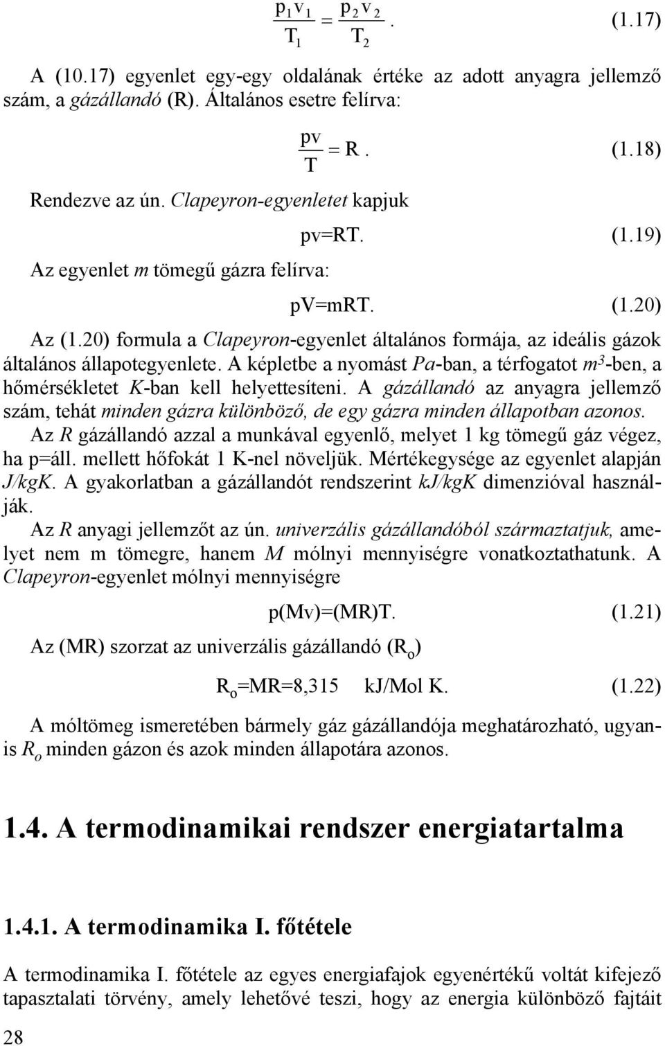 0) formula a Clapeyron-egyenlet általános formája, az ideális gázok általános állapotegyenlete. A képletbe a nyomást Pa-ban, a térfogatot m 3 -ben, a hőmérsékletet K-ban kell helyettesíteni.