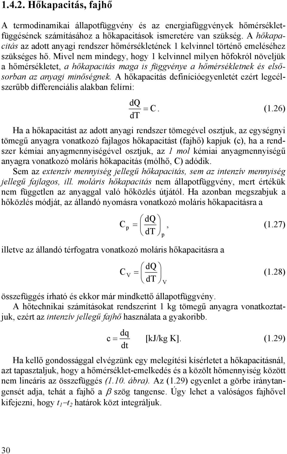 Mivel nem mindegy, hogy kelvinnel milyen hőfokról növeljük a hőmérsékletet, a hőkapacitás maga is függvénye a hőmérsékletnek és elsősorban az anyagi minőségnek.