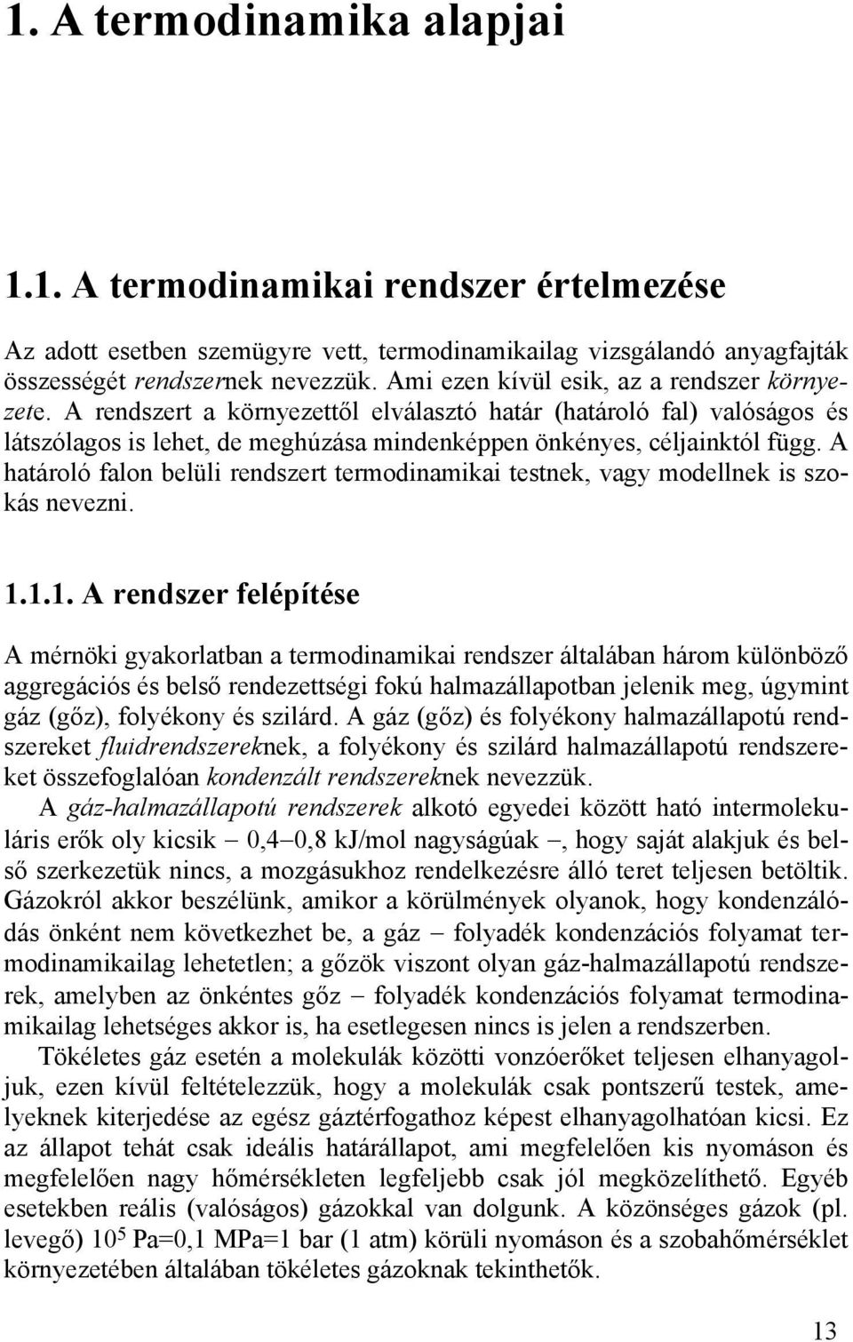 A határoló falon belüli rendszert termodinamikai testnek, vagy modellnek is szokás nevezni.