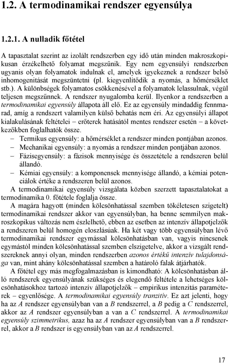 A különbségek folyamatos csökkenésével a folyamatok lelassulnak, végül teljesen megszűnnek. A rendszer nyugalomba kerül. Ilyenkor a rendszerben a termodinamikai egyensúly állapota áll elő.