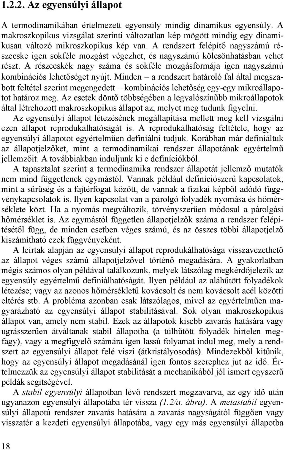 A rendszert felépítő nagyszámú részecske igen sokféle mozgást végezhet, és nagyszámú kölcsönhatásban vehet részt.