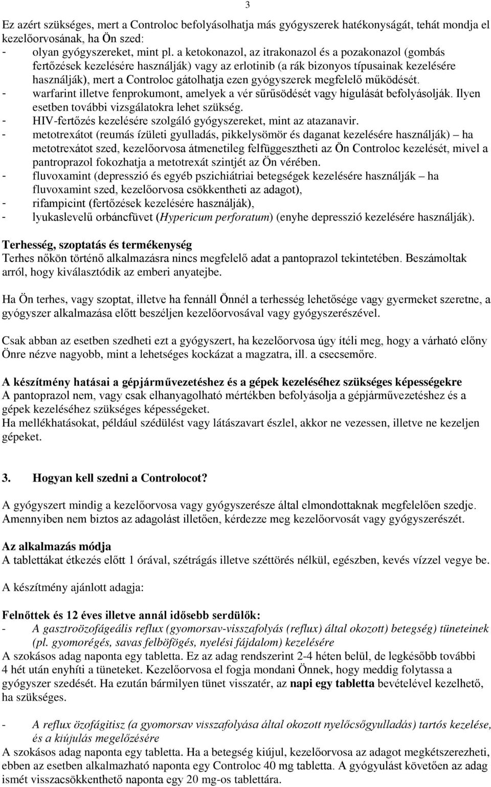 gyógyszerek megfelelő működését. - warfarint illetve fenprokumont, amelyek a vér sűrűsödését vagy hígulását befolyásolják. Ilyen esetben további vizsgálatokra lehet szükség.