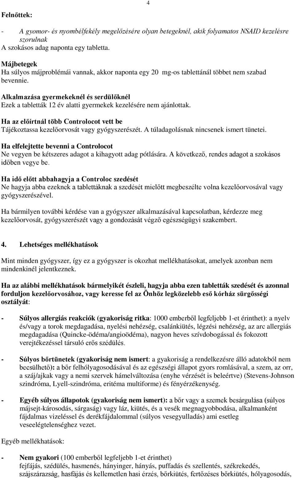 Alkalmazása gyermekeknél és serdülőknél Ezek a tabletták 12 év alatti gyermekek kezelésére nem ajánlottak. Ha az előírtnál több Controlocot vett be Tájékoztassa kezelőorvosát vagy gyógyszerészét.