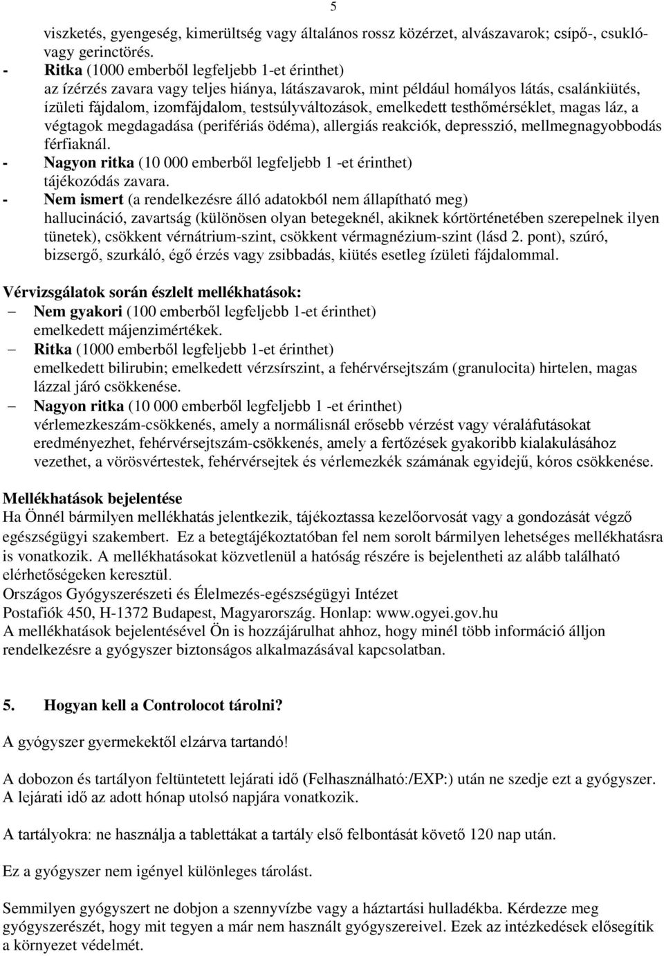 emelkedett testhőmérséklet, magas láz, a végtagok megdagadása (perifériás ödéma), allergiás reakciók, depresszió, mellmegnagyobbodás férfiaknál.