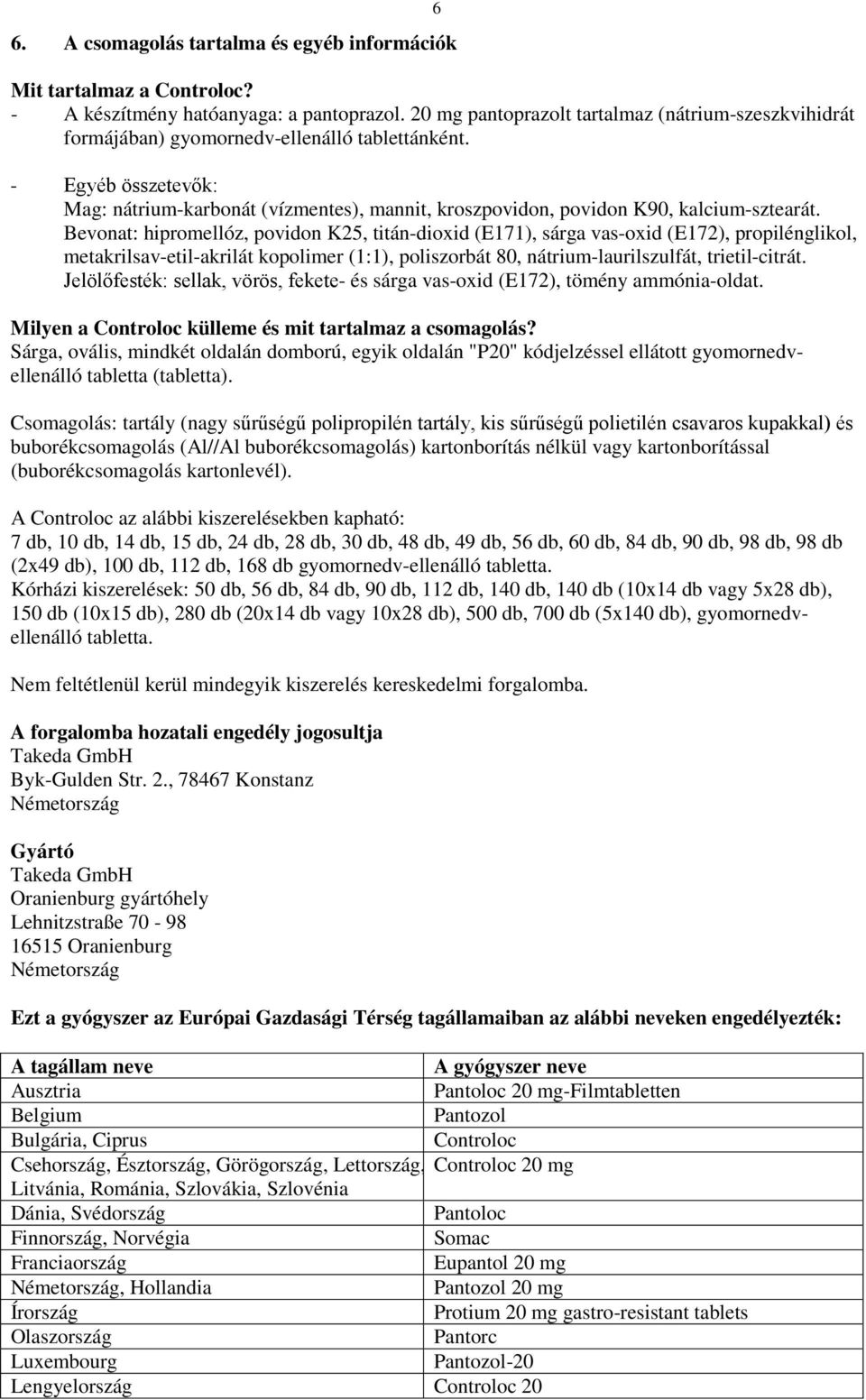 - Egyéb összetevők: Mag: nátrium-karbonát (vízmentes), mannit, kroszpovidon, povidon K90, kalcium-sztearát.