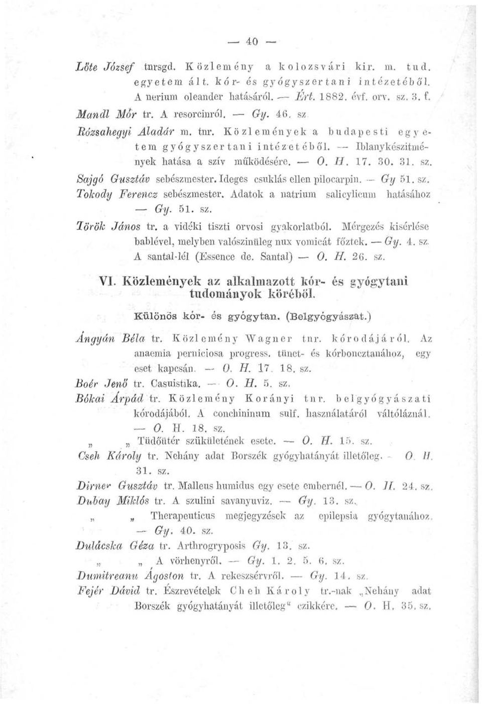 Ideges csuklás ellen pilocarpin. Gy 51. sz. Tokody Ferencz sebészmester. Adatok a nátrium salicylicum hatásához Gy. 5.1. sz. Török János tr. a vidéki tiszti orvosi gyakorlatból.