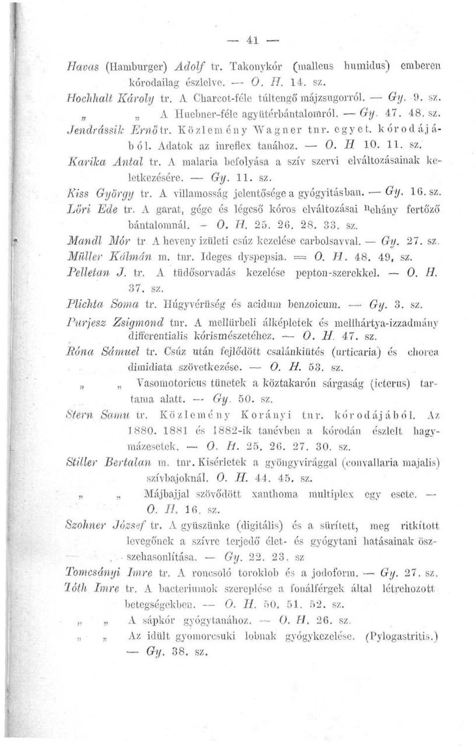 A malária befolyása a szív szervi elváltozásainak keletkezésére. Gy. 11. sz. Kiss György tr. A villamosság jelentó'sége a gyógyításban. Gy. 16. sz. Löri Ede tr.