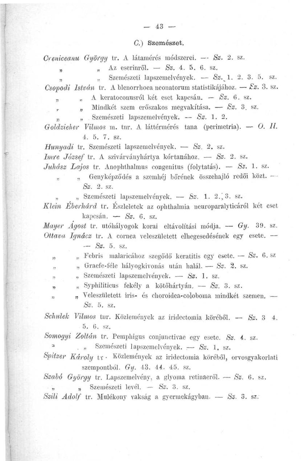 Goldzieher Vilmos m. tnr. A láttérmérés tana (perimetria). 0. 11. 4. 5. 7. sz. Hunyadi tr. Szemészeti lapszemelvények. Sz. 2. sz. Imre József tr. A szivárványhártya kortanához. Sz. 2. sz. Juhász Lajos tr.