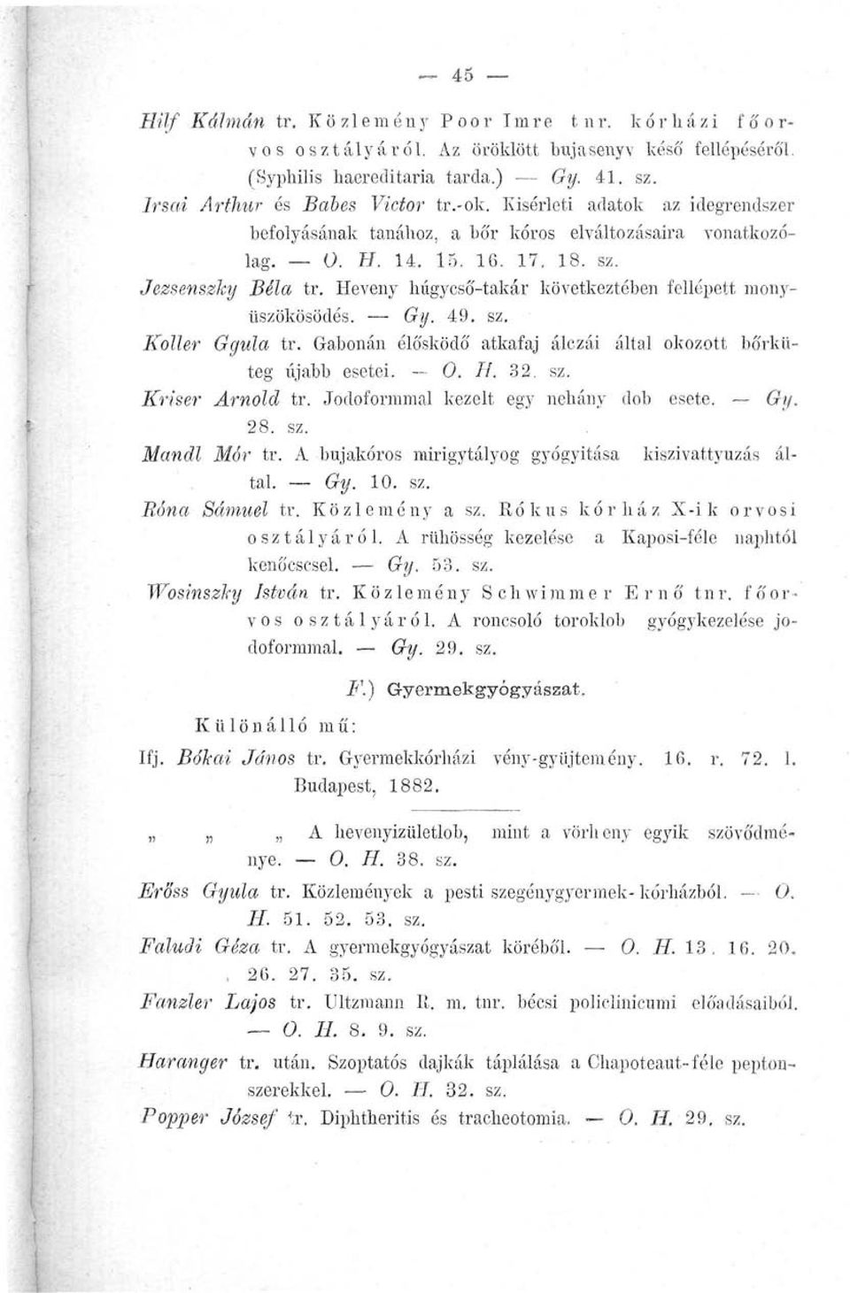 Heveny húgycső-takár következtében fellépett monyüszökösödés. Gy. 49. sz. E'oller Ggula tr. Gabonán élősködő atkafaj álczái által okozott borküteg újabb esetei. -- 0. II. 32, sz. Kriser Arnold tr.