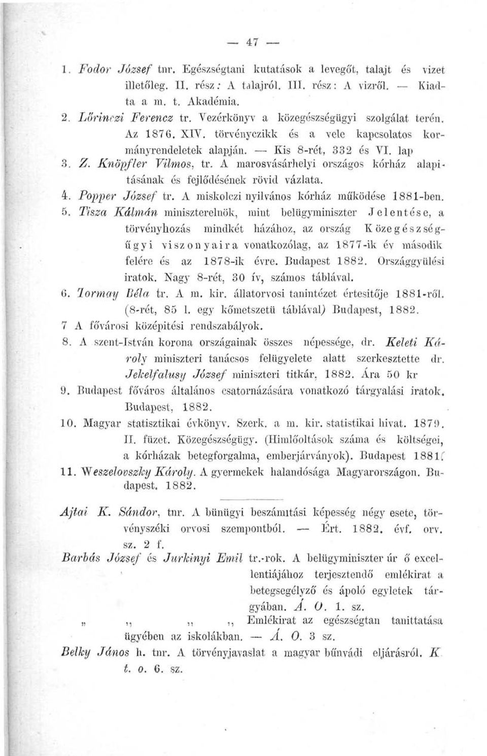 A marosvásárhelyi országos kórház alapításának és fejlődésének rövid vázlata. 4. Popper József tr. A miskolczi nyilvános kórház működése 1881-ben. 5.