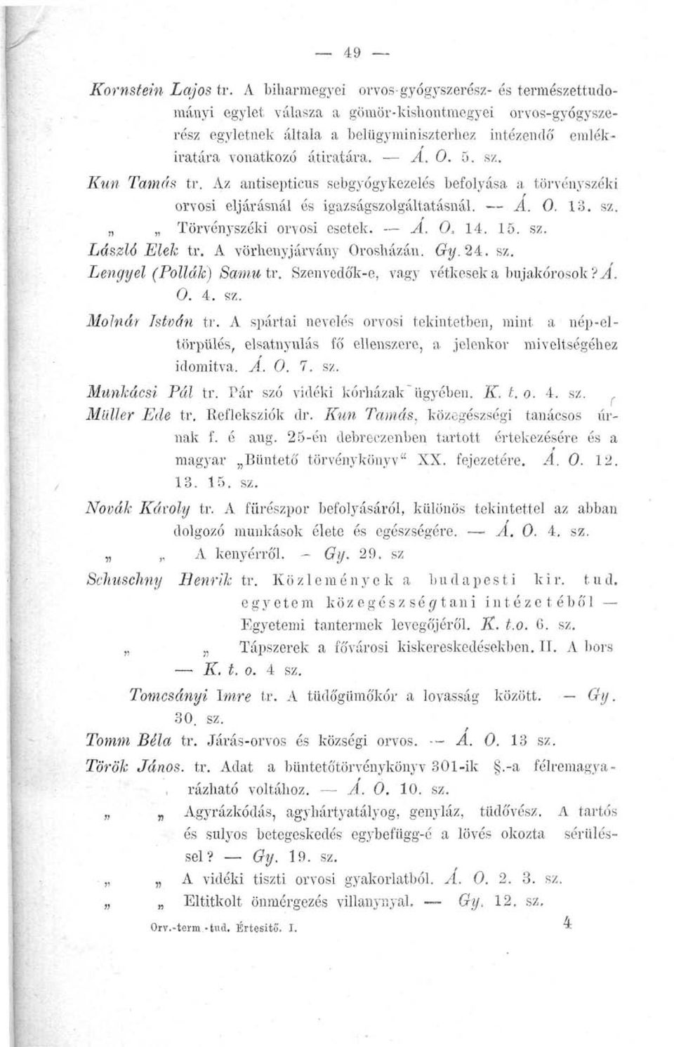 5. sz. Kun Tamás tr. Az antisepticus sebgyógykezelés befolyása a törvényszéki r orvosi eljárásnál és igazságszolgáltatásnál. A. 0, 13. sz. Törvényszéki orvosi esetek. A. 0. 14. 15. sz. László Elek tr.