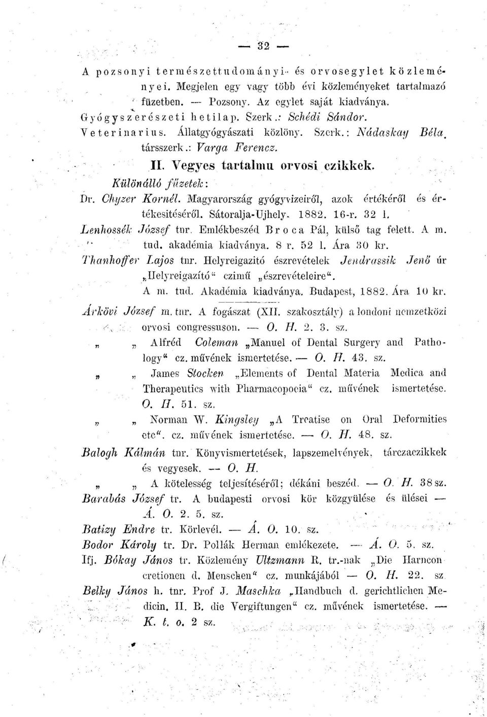 Magyarország gyógyvizeiről, azok értékéről és értékesítéséről. Sátoralja-Ujhely. 1882. 16-r. 32 1. Lenhossék József tnr. Emlékbeszéd Broca Pál, külső tag felett. A m. tud. akadémia kiadványa. 8 r.