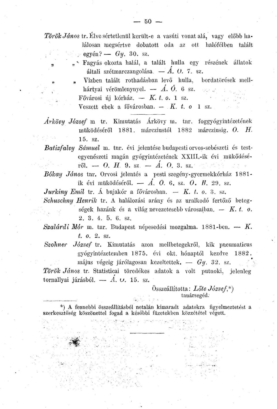 Fővárosi új kórház. K. t. o. 1 sz. Veszett ebek a fővárosban. K. t. o 1 sz. Arkövy József m tr. Kimutatás Arkövy m. tnr. foggyógyintézetének működéséről 1881. márcziustól 1882 márcziusig. 0. H. 15.