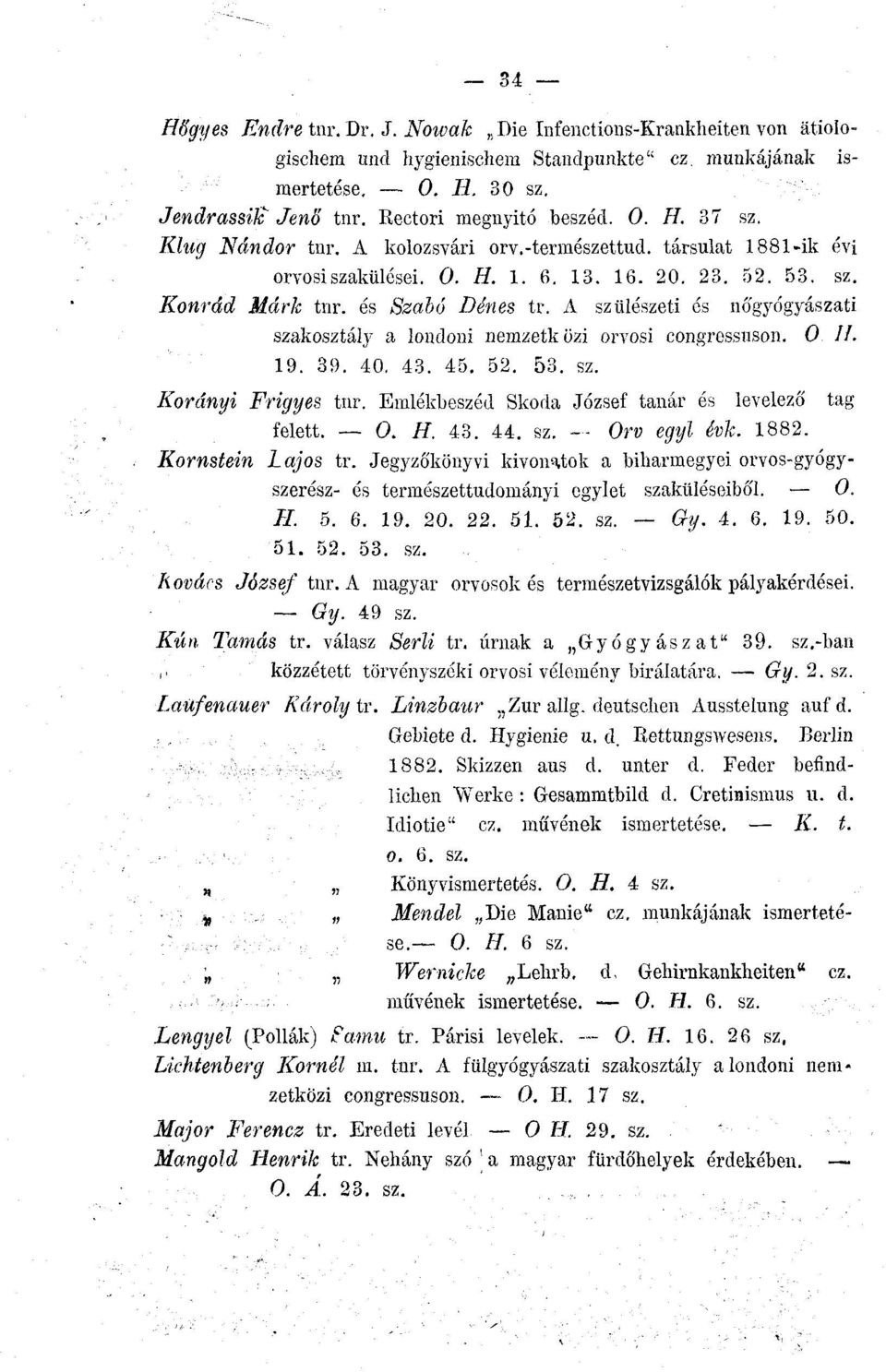 A szülészeti és nó'gyógyászati szakosztály a londoni nemzetközi orvosi congrossuson. 0 //. 19. 39. 40. 43. 45. 52. 53. sz. Korányi Frigyes tnr. Emlékbeszéd Skoda József tanár és levelező tag felett.