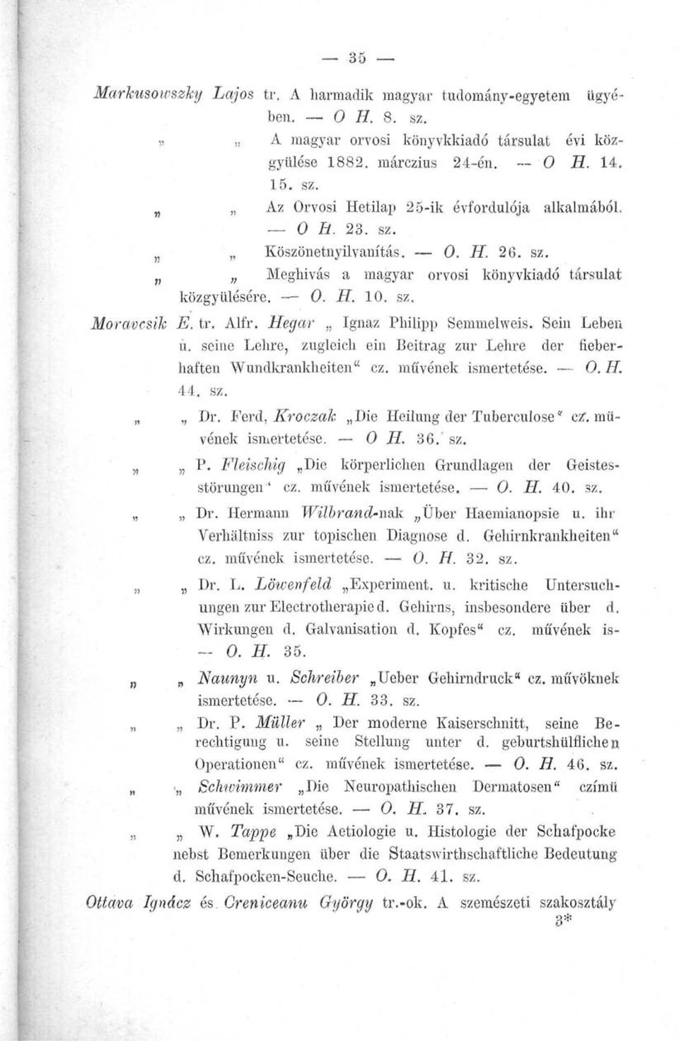 seine Lehre, zugleich ein Beitrag zur Lehre der fieberhaften Wundkrankheiten" ez. művének ismertetése. 0. H. 44. sz. Dr. Férd, Kroczak Die Heilung der Tuberculose * ez*, müvének ismertetése. OH. 36.