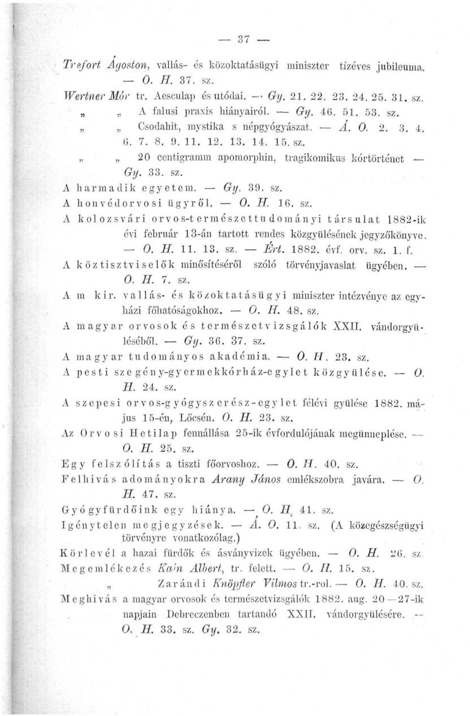 0. H. 16. sz. A kolozsvári orvos-természettudományi társulat 1882-ik évi február 13-án tartott rendes közgyűlésének jegyzőkönyve. 0. H. 11. 13. sz. Ért. 1882. évf. orv. sz. 1. f. A köztisztviselők minősítéséről szóló törvényjavaslat ügyében.