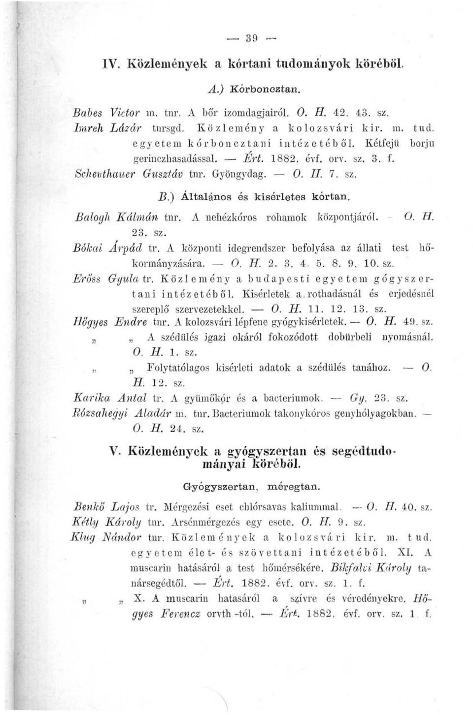 A nehézkóros rohamok központjáról. - 0. H. 23. sz. Bókai Árpád tr. A központi idegrendszer befolyása az állati test hőkormányzására. 0. H. 2. 3. 4. 5. 8. 9. 10. sz. Eröss Gyula tr.