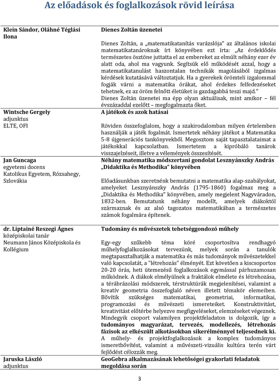 matematikatanároknak írt könyvében ezt írta: Az érdeklődés természetes ösztöne juttatta el az embereket az elmúlt néhány ezer év alatt oda, ahol ma vagyunk.