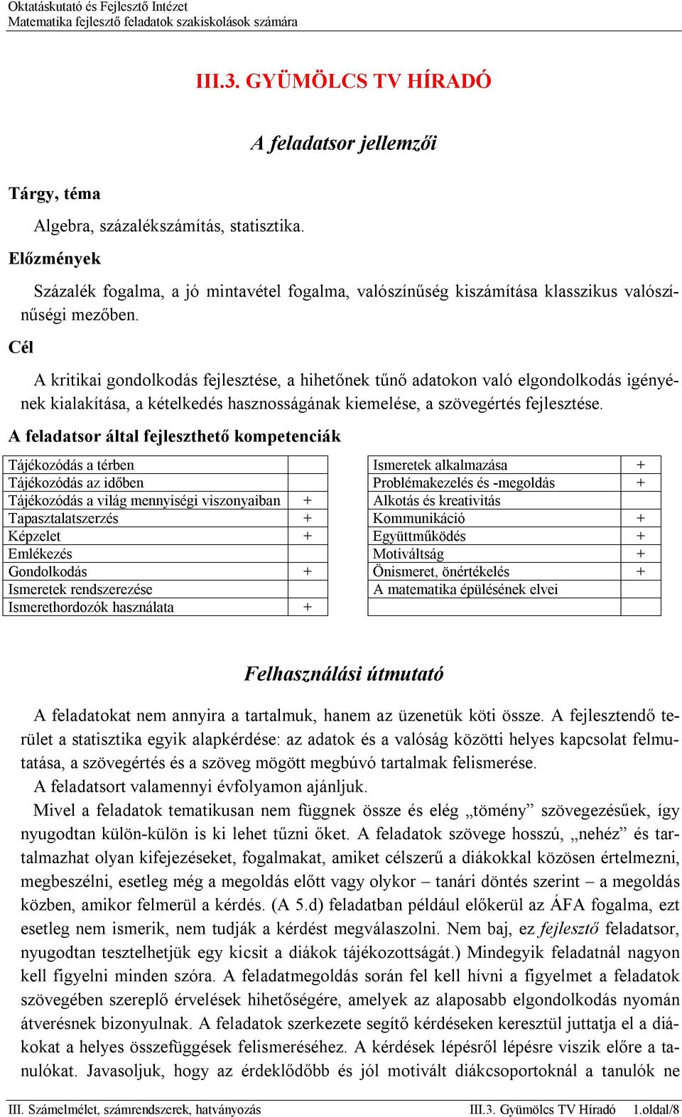 Cél A kritikai gondolkodás fejlesztése, a hihetőnek tűnő adatokon való elgondolkodás igényének kialakítása, a kételkedés hasznosságának kiemelése, a szövegértés fejlesztése.