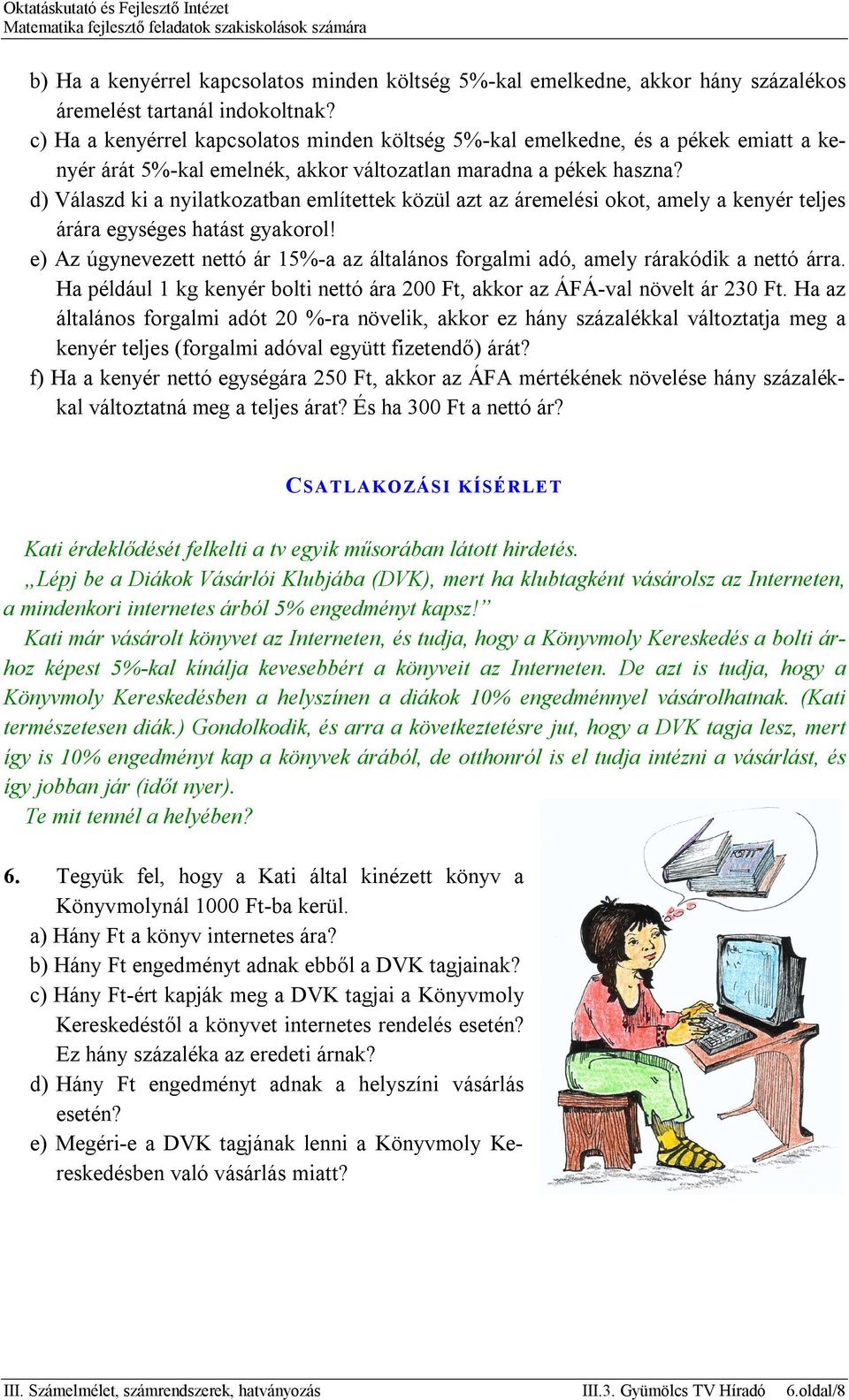 d) Válaszd ki a nyilatkozatban említettek közül azt az áremelési okot, amely a kenyér teljes árára egységes hatást gyakorol!