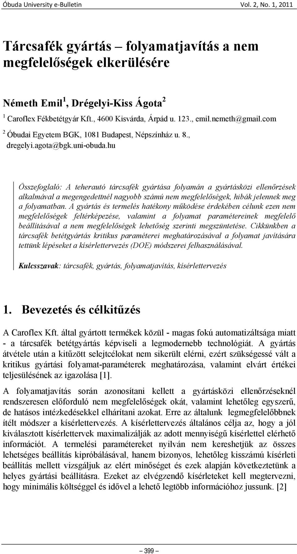 hu Összefoglaló: A teherautó tárcsafék gyártása folyamán a gyártásközi ellenőrzések alkalmával a megengedettnél nagyobb számú nem megfelelőségek, hibák jelennek meg a folyamatban.