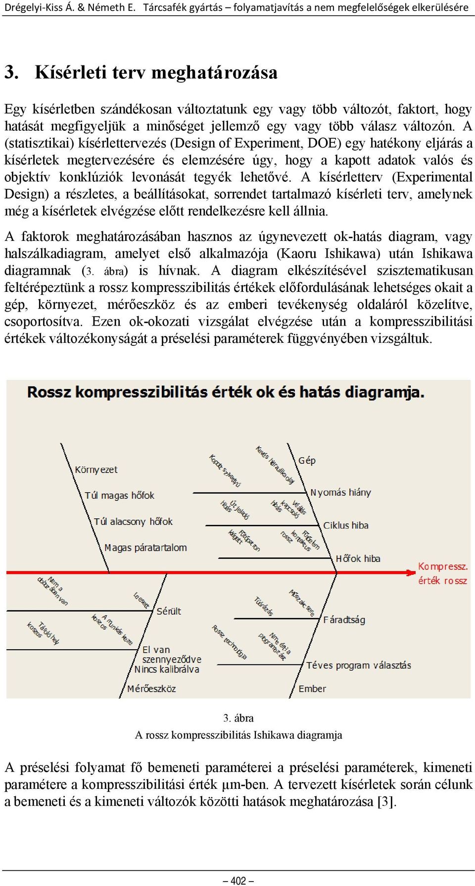 A (statisztikai) kísérlettervezés (Design of Experiment, DOE) egy hatékony eljárás a kísérletek megtervezésére és elemzésére úgy, hogy a kapott adatok valós és objektív konklúziók levonását tegyék