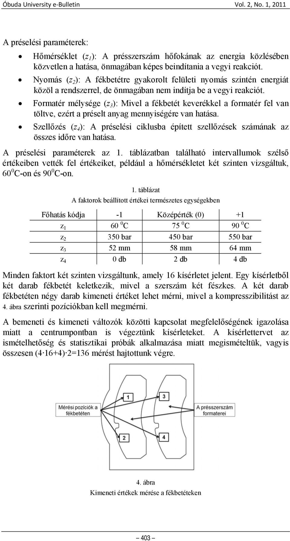 Formatér mélysége (z 3 ): Mivel a fékbetét keverékkel a formatér fel van töltve, ezért a préselt anyag mennyiségére van hatása.