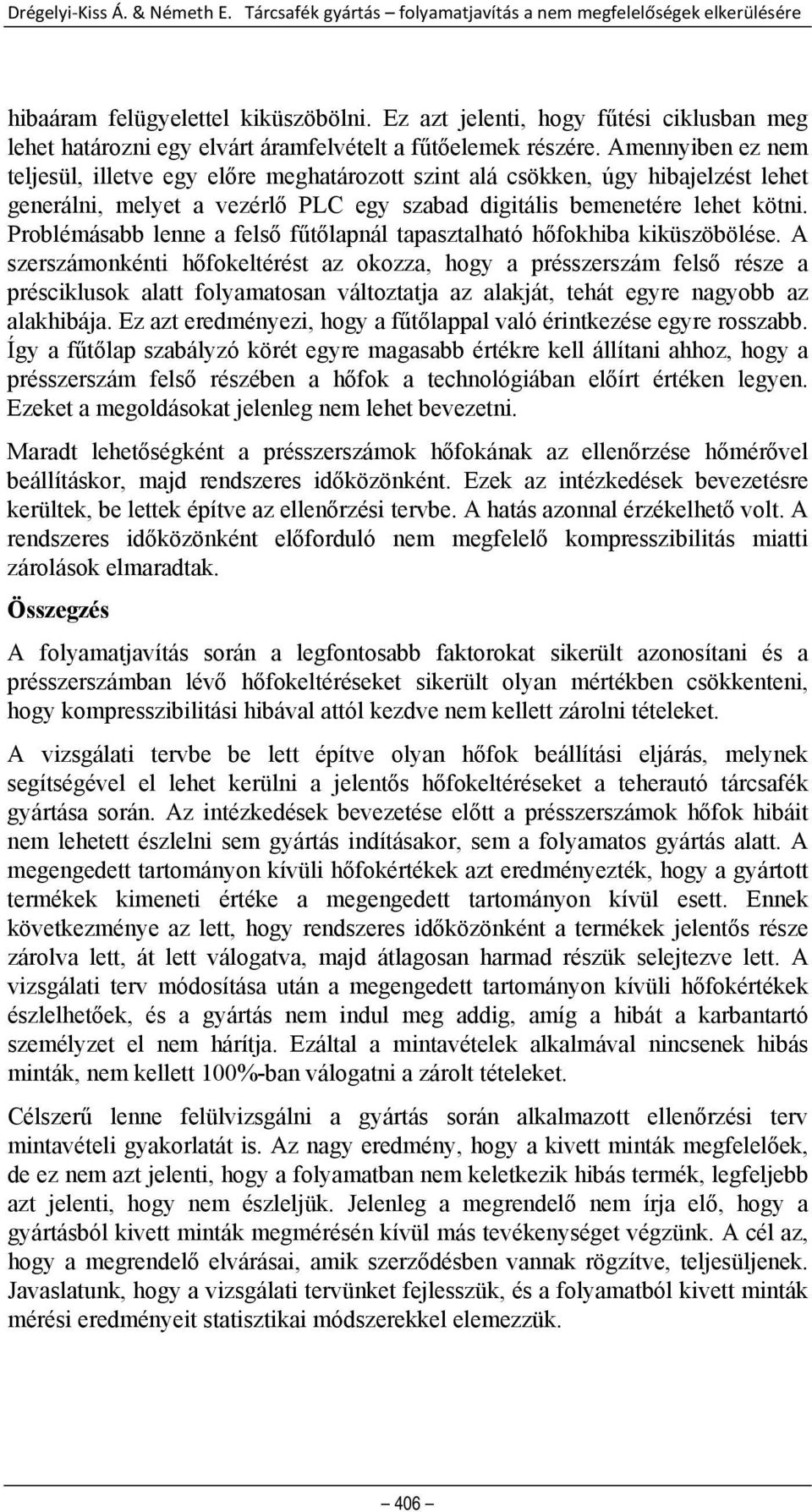 Amennyiben ez nem teljesül, illetve egy előre meghatározott szint alá csökken, úgy hibajelzést lehet generálni, melyet a vezérlő PLC egy szabad digitális bemenetére lehet kötni.