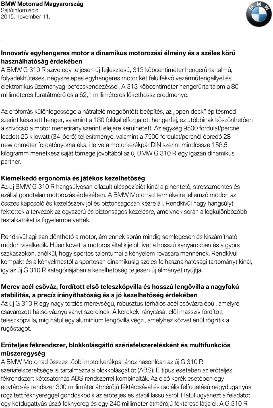 A 313 köbcentiméter hengerűrtartalom a 80 milliméteres furatátmérő és a 62,1 milliméteres lökethossz eredménye.