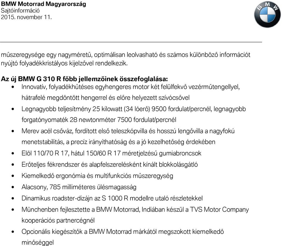 Legnagyobb teljesítmény 25 kilowatt (34 lóerő) 9500 fordulat/percnél, legnagyobb forgatónyomaték 28 newtonméter 7500 fordulat/percnél Merev acél csőváz, fordított első teleszkópvilla és hosszú