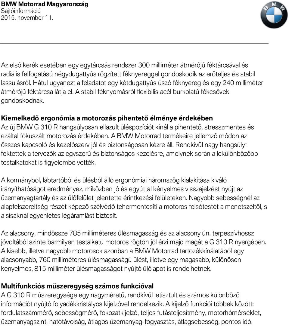 Kiemelkedő ergonómia a motorozás pihentető élménye érdekében Az új BMW G 310 R hangsúlyosan ellazult üléspozíciót kínál a pihentető, stresszmentes és ezáltal fókuszált motorozás érdekében.