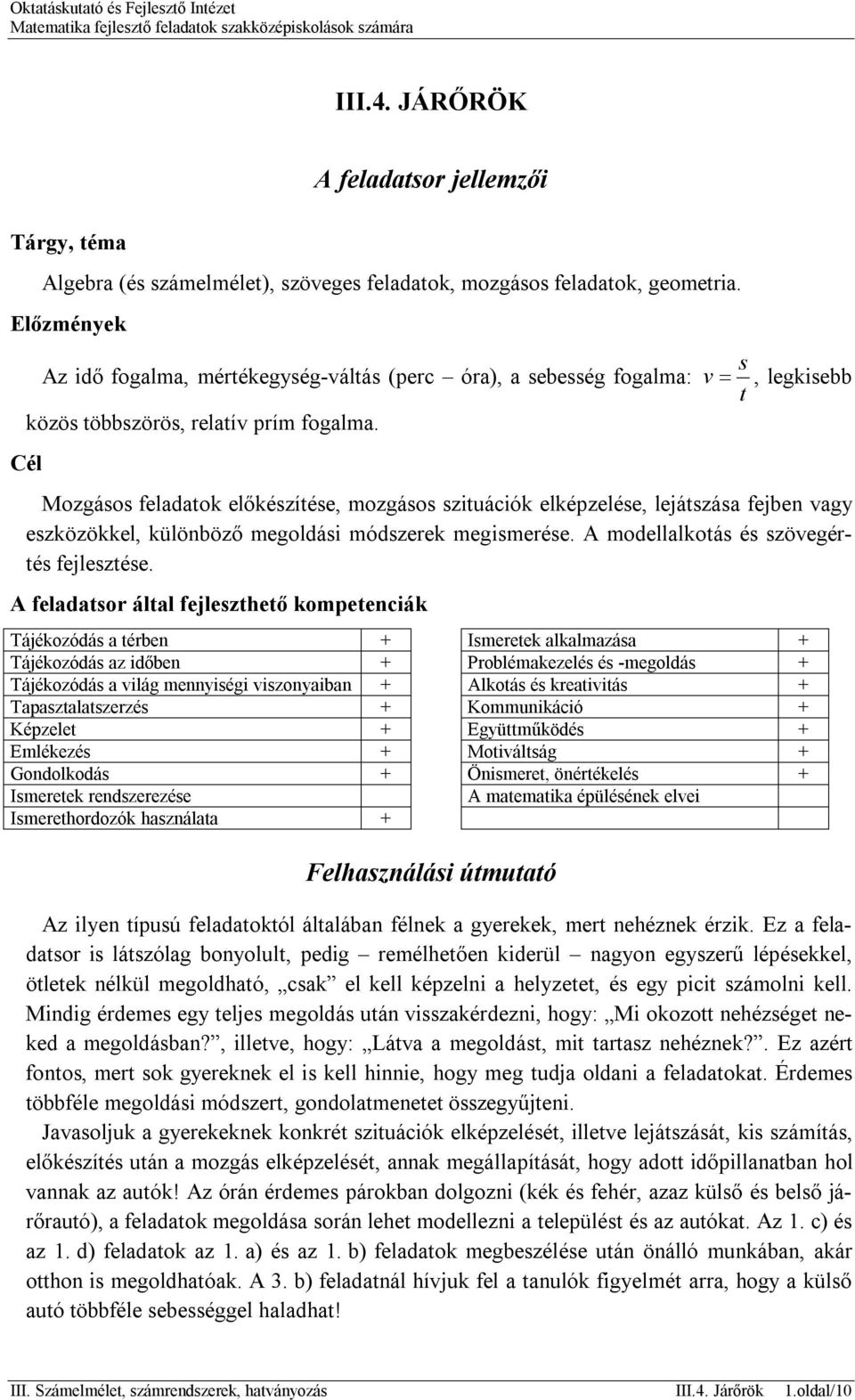 Cél s v, legkisebb t Mozgásos feladatok előkészítése, mozgásos szituációk elképzelése, lejátszása fejben vagy eszközökkel, különböző megoldási módszerek megismerése.