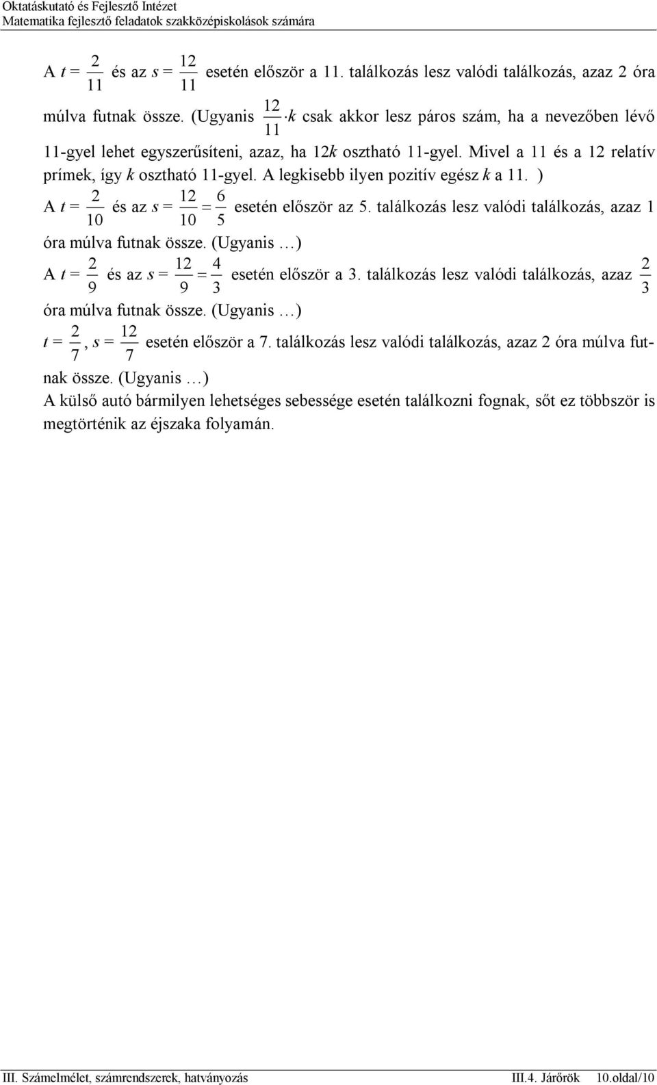 A legkisebb ilyen pozitív egész k a 11. ) 2 12 6 A t = és az s = esetén először az 5. találkozás lesz valódi találkozás, azaz 1 10 10 5 óra múlva futnak össze.