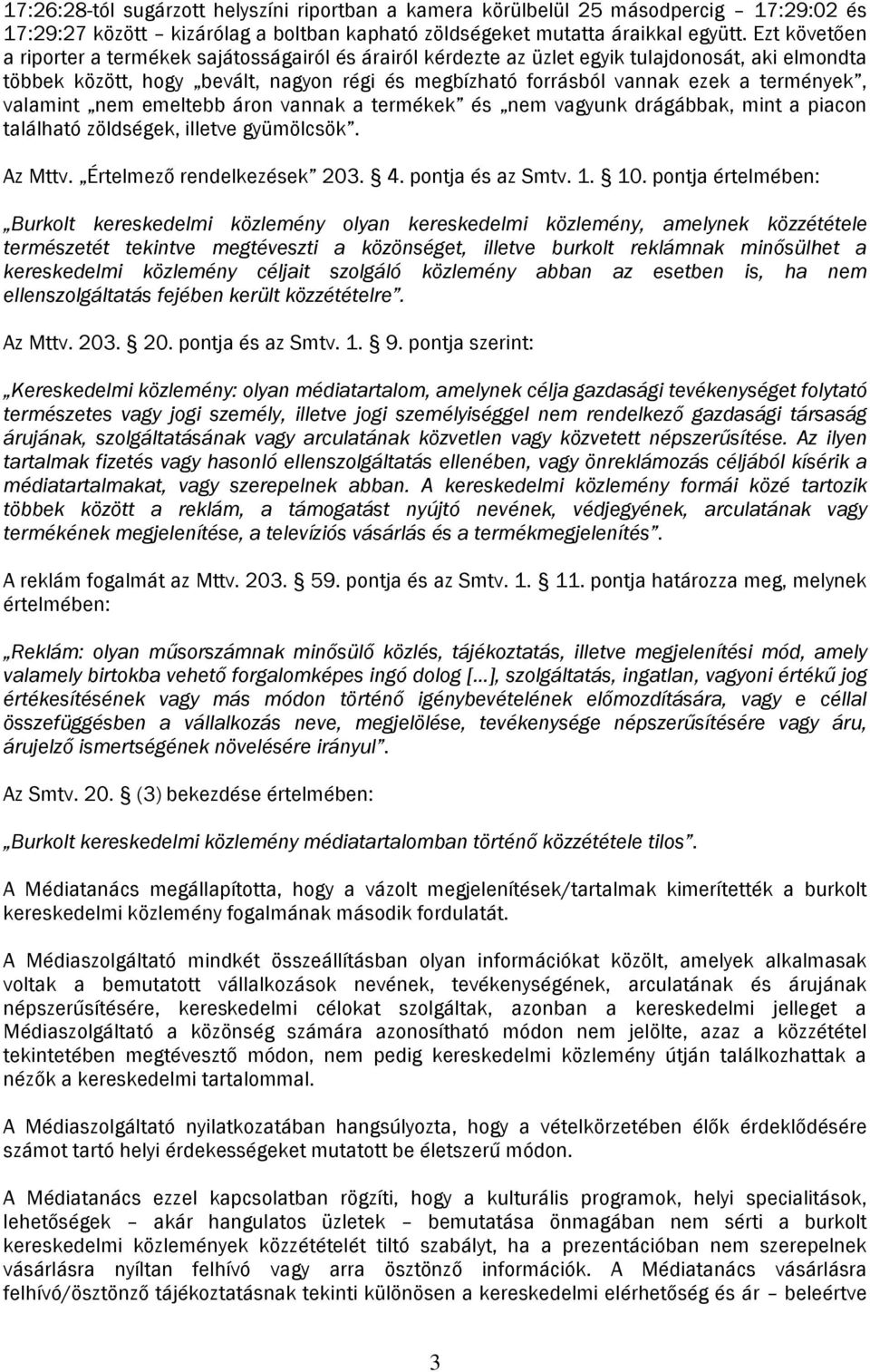 termények, valamint nem emeltebb áron vannak a termékek és nem vagyunk drágábbak, mint a piacon található zöldségek, illetve gyümölcsök. Az Mttv. Értelmező rendelkezések 203. 4. pontja és az Smtv. 1.