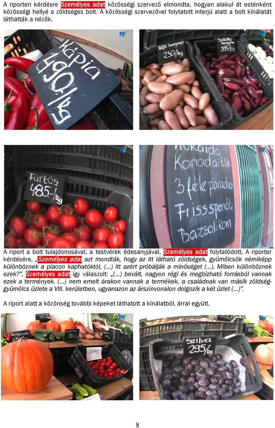 A riporter kérdésére, Személyes adat azt mondták, hogy az itt látható zöldségek, gyümölcsök némiképp különböznek a piacon kaphatóktól, ( ) itt azért próbálják a minőséget ( ). Miben különböznek ezek?