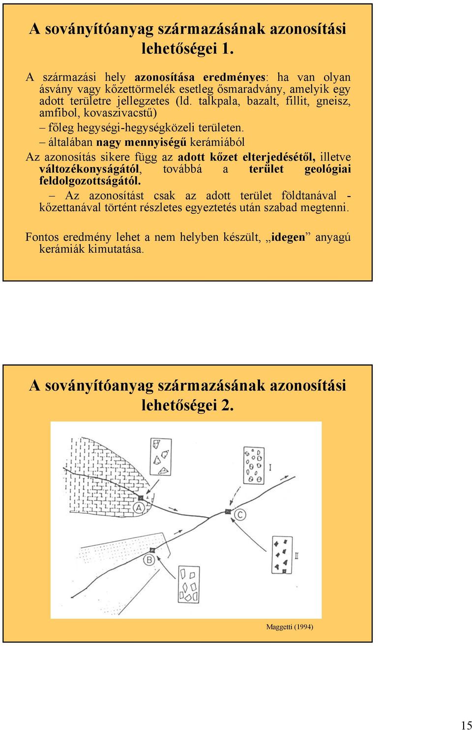 talkpala, bazalt, fillit, gneisz, amfibol, kovaszivacstű) főleg hegységi-hegységközeli területen.