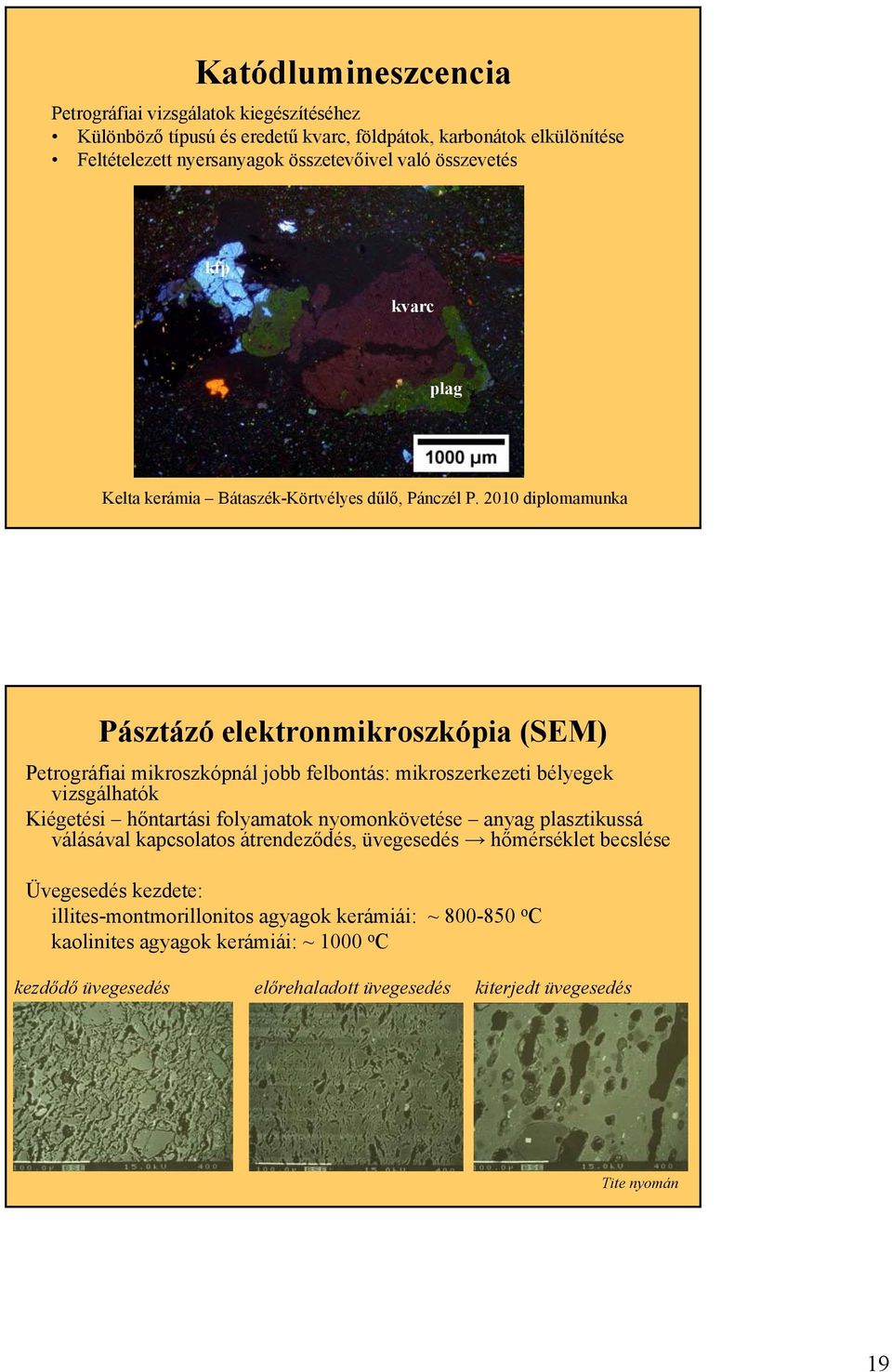 2010 diplomamunka Pásztázó elektronmikroszkópia (SEM) Petrográfiai mikroszkópnál jobb felbontás: mikroszerkezeti bélyegek vizsgálhatók Kiégetési hőntartási folyamatok