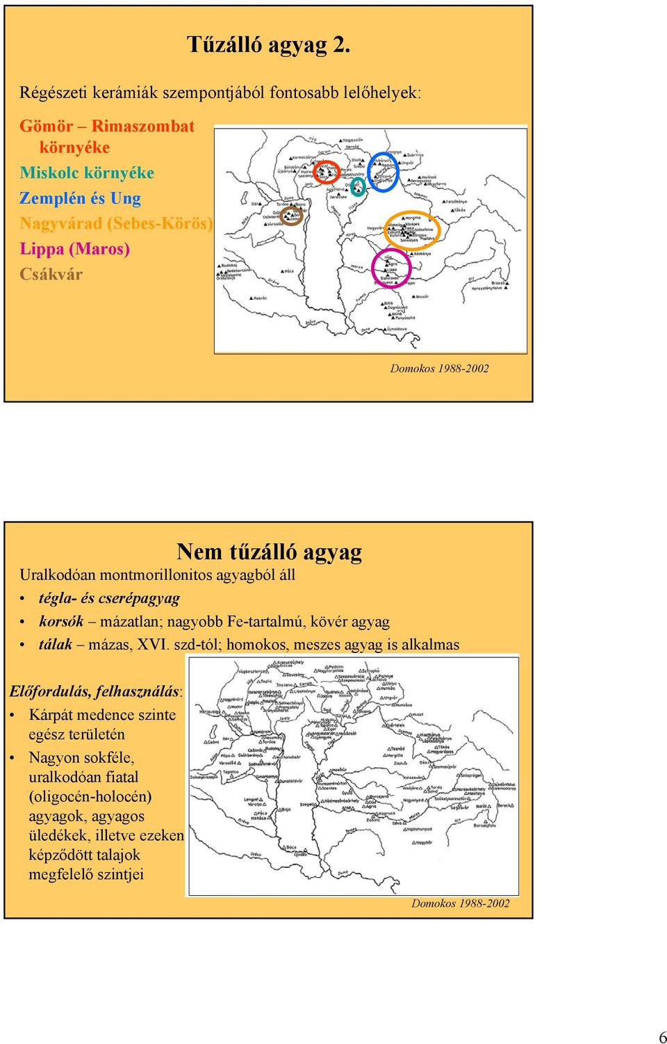 (Maros) Csákvár Domokos 1988-2002 Nem tűzálló agyag Uralkodóan montmorillonitos agyagból áll tégla- és cserépagyag korsók mázatlan; nagyobb