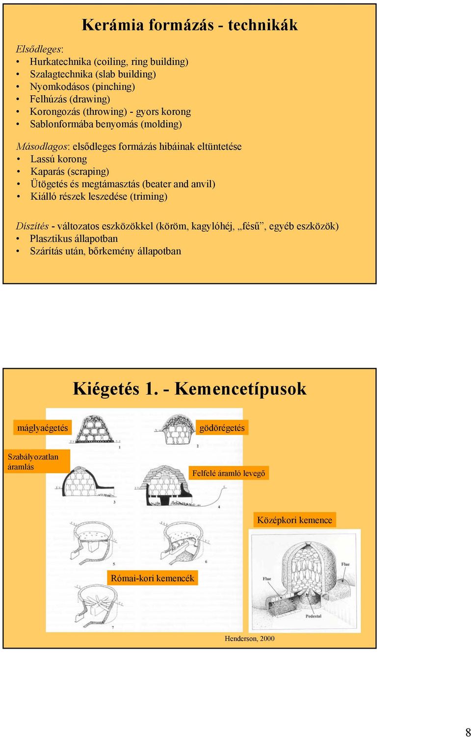 (beater and anvil) Kiálló részek leszedése (triming) Díszítés - változatos eszközökkel (köröm, kagylóhéj, fésű, egyéb eszközök) Plasztikus állapotban Szárítás után,