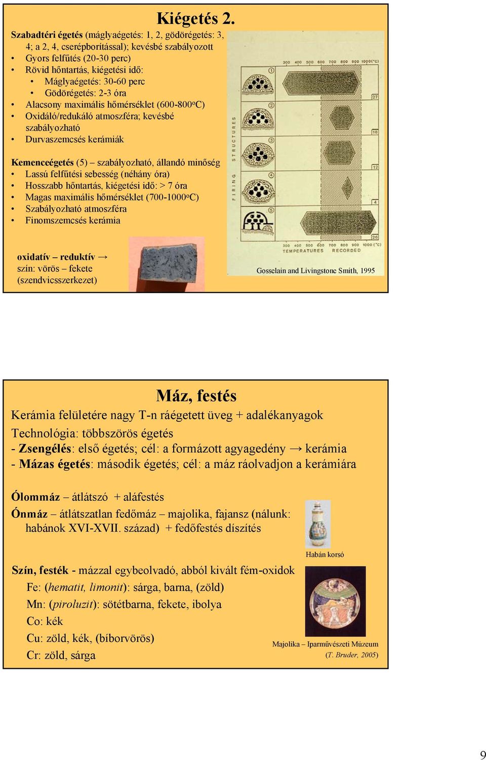 Gödörégetés: 2-3 óra Alacsony maximális hőmérséklet (600-800 o C) Oxidáló/redukáló atmoszféra; kevésbé szabályozható Durvaszemcsés kerámiák Kemenceégetés (5) szabályozható, állandó minőség Lassú