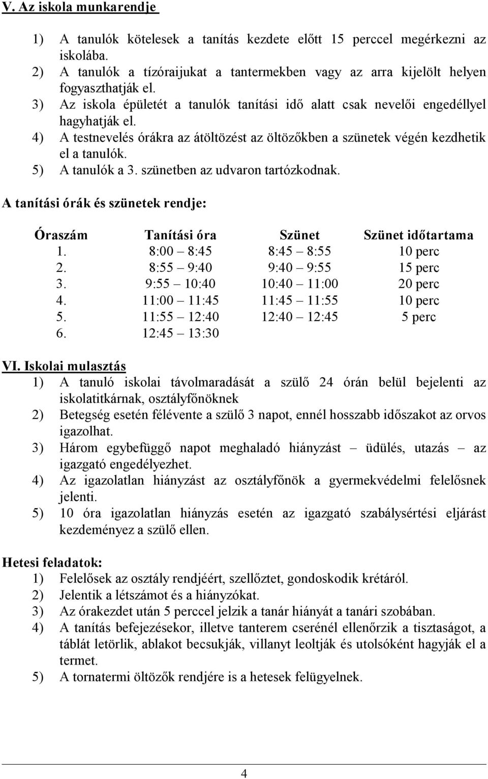 5) A tanulók a 3. szünetben az udvaron tartózkodnak. A tanítási órák és szünetek rendje: Óraszám Tanítási óra Szünet Szünet időtartama 1. 8:00 8:45 8:45 8:55 10 perc 2. 8:55 9:40 9:40 9:55 15 perc 3.