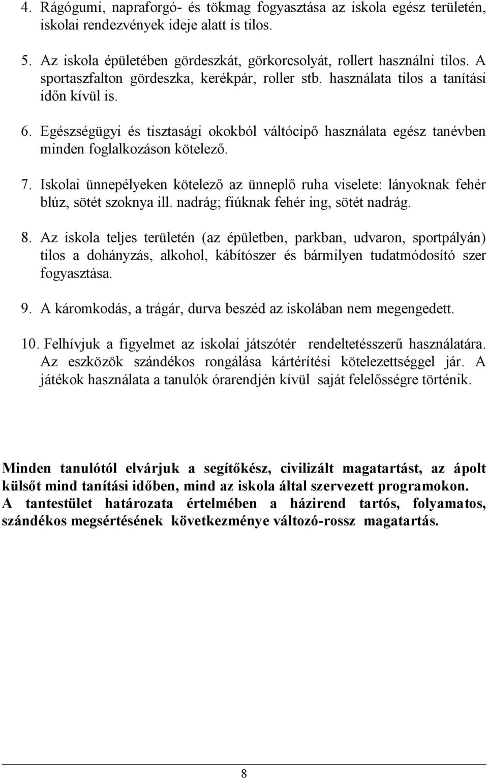 Iskolai ünnepélyeken kötelező az ünneplő ruha viselete: lányoknak fehér blúz, sötét szoknya ill. nadrág; fiúknak fehér ing, sötét nadrág. 8.